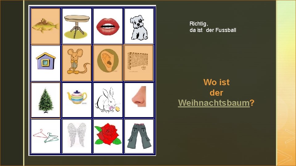 z Richtig, da ist der Fussball Wo ist der Weihnachtsbaum? 