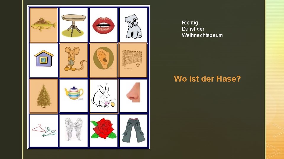 z Richtig, Da ist der Weihnachtsbaum Wo ist der Hase? 