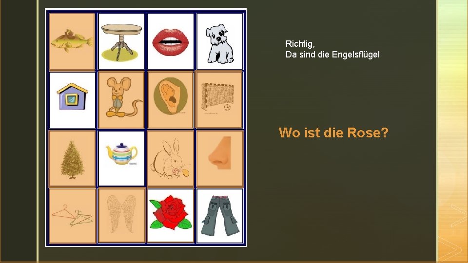 z Richtig, Da sind die Engelsflügel Wo ist die Rose? 