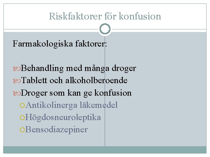 Riskfaktorer för konfusion Farmakologiska faktorer: Behandling med många droger Tablett och alkoholberoende Droger som