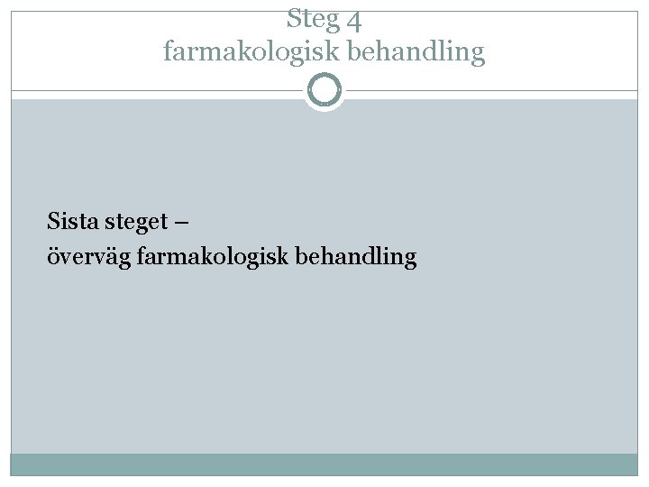 Steg 4 farmakologisk behandling Sista steget – överväg farmakologisk behandling 