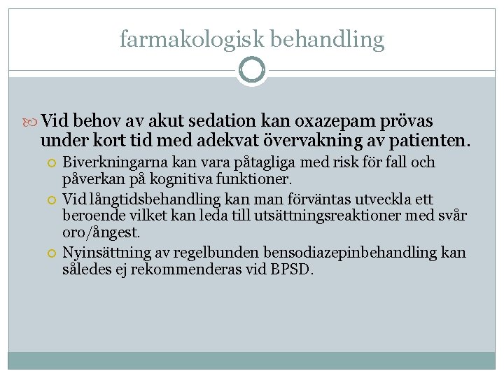 farmakologisk behandling Vid behov av akut sedation kan oxazepam prövas under kort tid med