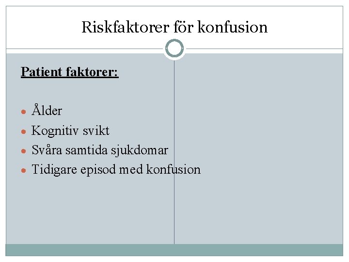 Riskfaktorer för konfusion Patient faktorer: · Ålder · Kognitiv svikt · Svåra samtida sjukdomar