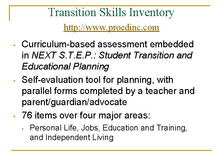 Transition Skills Inventory http: //www. proedinc. com • • • Curriculum-based assessment embedded in Transition Skills Inventory http: //www. proedinc. com • • • Curriculum-based assessment embedded in
