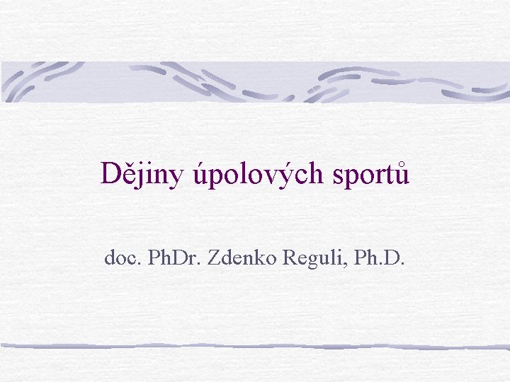 Dějiny úpolových sportů doc. Ph. Dr. Zdenko Reguli, Ph. D. Dějiny úpolových sportů doc. Ph. Dr. Zdenko Reguli, Ph. D.