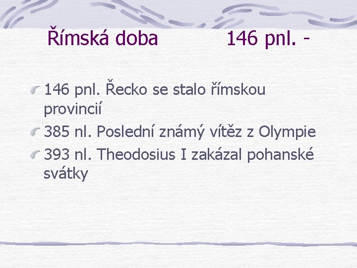 Římská doba 146 pnl. - 146 pnl. Řecko se stalo římskou provincií 385 nl. Římská doba 146 pnl. - 146 pnl. Řecko se stalo římskou provincií 385 nl.