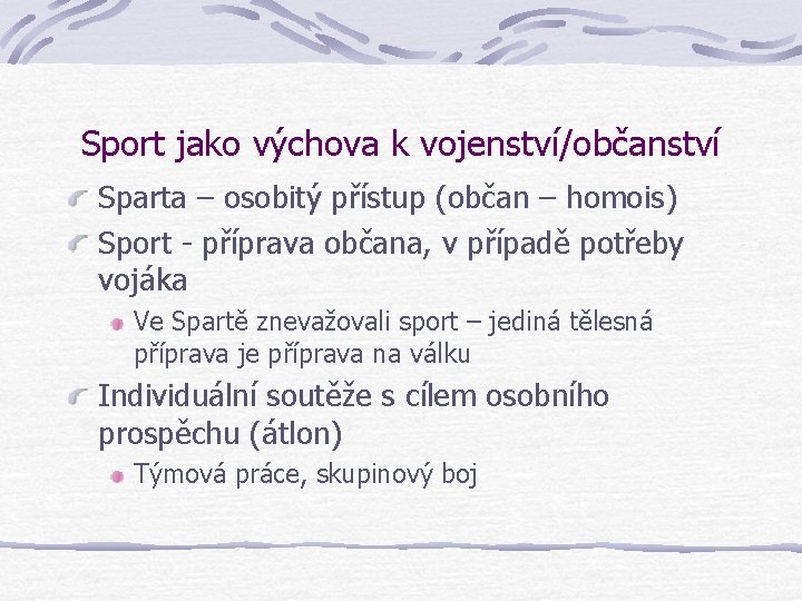 Sport jako výchova k vojenství/občanství Sparta – osobitý přístup (občan – homois) Sport - Sport jako výchova k vojenství/občanství Sparta – osobitý přístup (občan – homois) Sport -