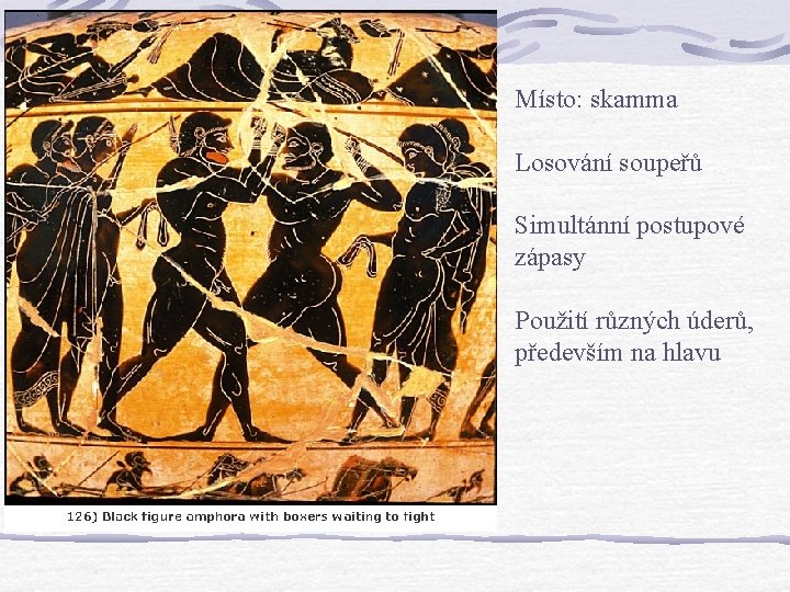 Místo: skamma Losování soupeřů Simultánní postupové zápasy Použití různých úderů, především na hlavu Místo: skamma Losování soupeřů Simultánní postupové zápasy Použití různých úderů, především na hlavu