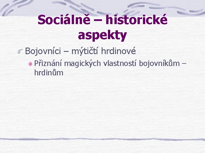 Sociálně – historické aspekty Bojovníci – mýtičtí hrdinové Přiznání magických vlastností bojovníkům – hrdinům Sociálně – historické aspekty Bojovníci – mýtičtí hrdinové Přiznání magických vlastností bojovníkům – hrdinům
