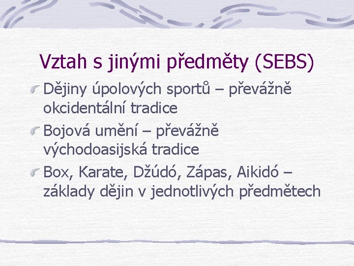 Vztah s jinými předměty (SEBS) Dějiny úpolových sportů – převážně okcidentální tradice Bojová umění Vztah s jinými předměty (SEBS) Dějiny úpolových sportů – převážně okcidentální tradice Bojová umění