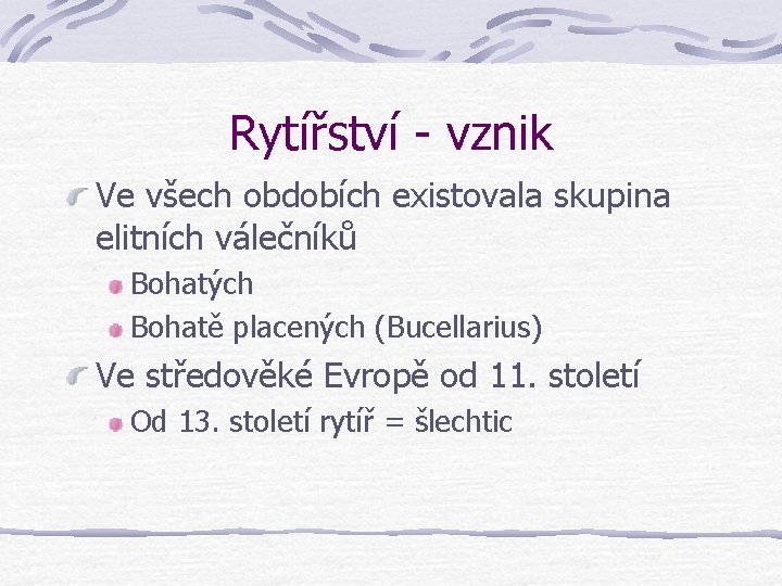 Rytířství - vznik Ve všech obdobích existovala skupina elitních válečníků Bohatých Bohatě placených (Bucellarius) Rytířství - vznik Ve všech obdobích existovala skupina elitních válečníků Bohatých Bohatě placených (Bucellarius)