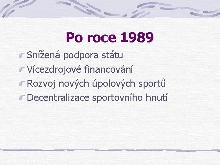 Po roce 1989 Snížená podpora státu Vícezdrojové financování Rozvoj nových úpolových sportů Decentralizace sportovního Po roce 1989 Snížená podpora státu Vícezdrojové financování Rozvoj nových úpolových sportů Decentralizace sportovního