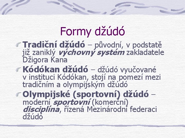 Formy džúdó Tradiční džúdó – původní, v podstatě již zaniklý výchovný systém zakladatele Džigora Formy džúdó Tradiční džúdó – původní, v podstatě již zaniklý výchovný systém zakladatele Džigora