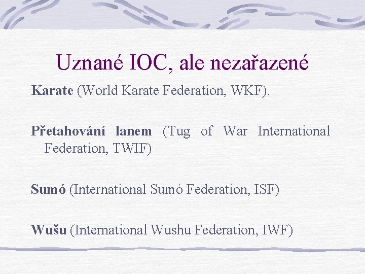 Uznané IOC, ale nezařazené Karate (World Karate Federation, WKF). Přetahování lanem (Tug of War Uznané IOC, ale nezařazené Karate (World Karate Federation, WKF). Přetahování lanem (Tug of War