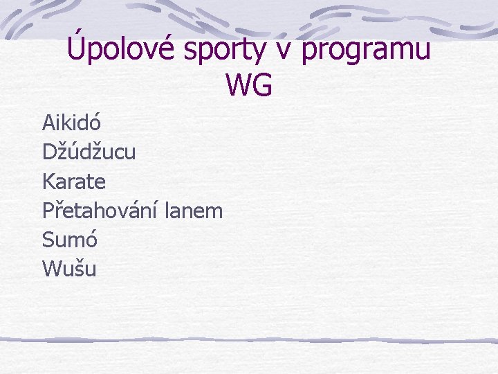 Úpolové sporty v programu WG Aikidó Džúdžucu Karate Přetahování lanem Sumó Wušu Úpolové sporty v programu WG Aikidó Džúdžucu Karate Přetahování lanem Sumó Wušu
