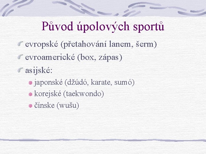 Původ úpolových sportů evropské (přetahování lanem, šerm) evroamerické (box, zápas) asijské: japonské (džúdó, karate, Původ úpolových sportů evropské (přetahování lanem, šerm) evroamerické (box, zápas) asijské: japonské (džúdó, karate,