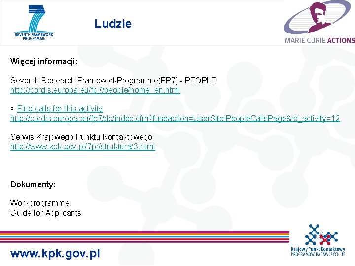 Ludzie Więcej informacji: Seventh Research Framework. Programme(FP 7) - PEOPLE http: //cordis. europa. eu/fp