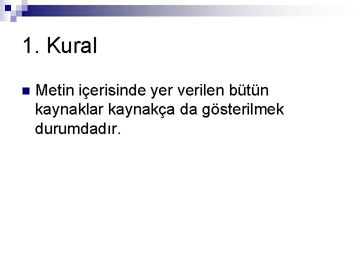 1. Kural n Metin içerisinde yer verilen bütün kaynaklar kaynakça da gösterilmek durumdadır. 