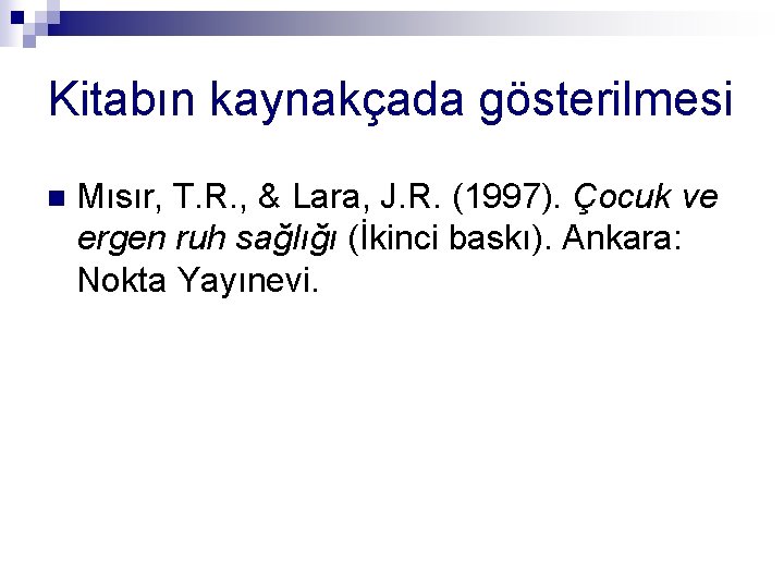 Kitabın kaynakçada gösterilmesi n Mısır, T. R. , & Lara, J. R. (1997). Çocuk
