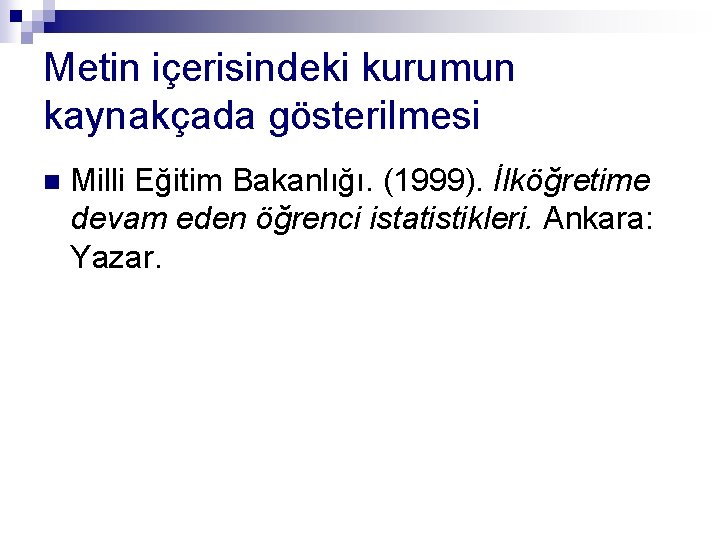 Metin içerisindeki kurumun kaynakçada gösterilmesi n Milli Eğitim Bakanlığı. (1999). İlköğretime devam eden öğrenci
