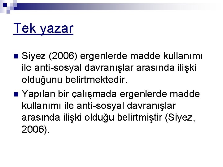 Tek yazar Siyez (2006) ergenlerde madde kullanımı ile anti-sosyal davranışlar arasında ilişki olduğunu belirtmektedir.