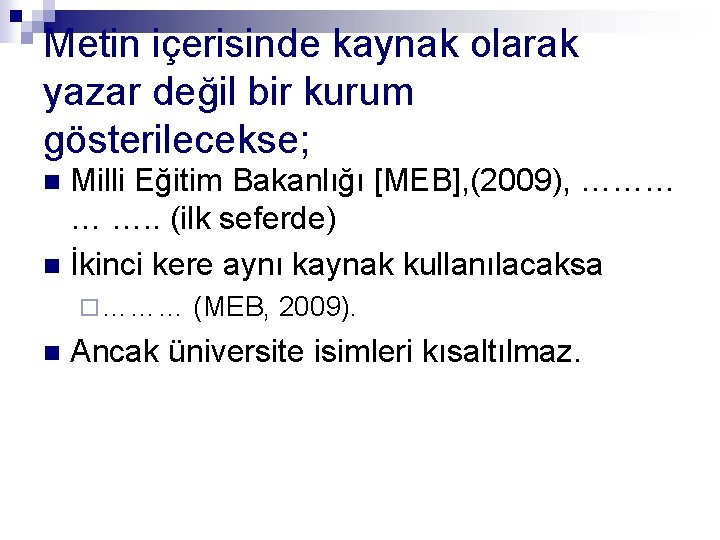 Metin içerisinde kaynak olarak yazar değil bir kurum gösterilecekse; Milli Eğitim Bakanlığı [MEB], (2009),