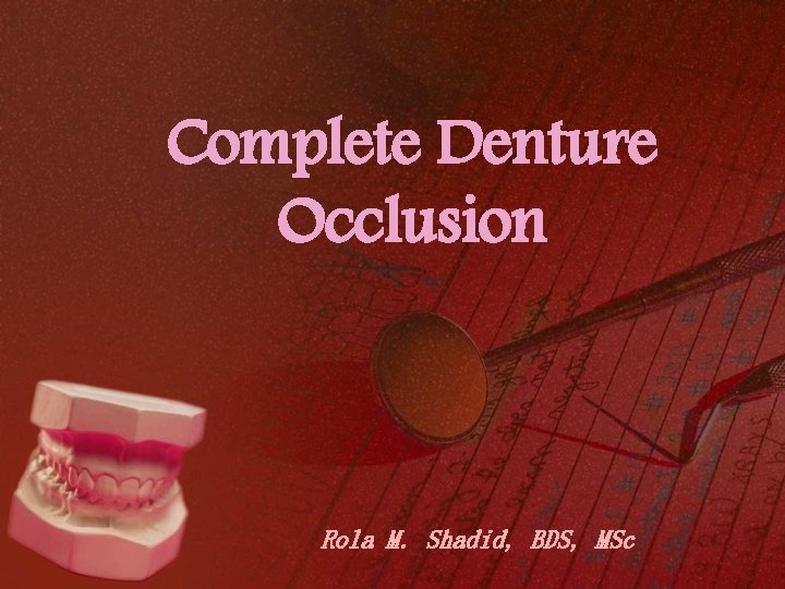 Complete Denture Occlusion Rola M. Shadid, BDS, MSc 