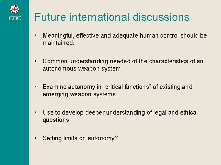 Future international discussions • Meaningful, effective and adequate human control should be maintained. •