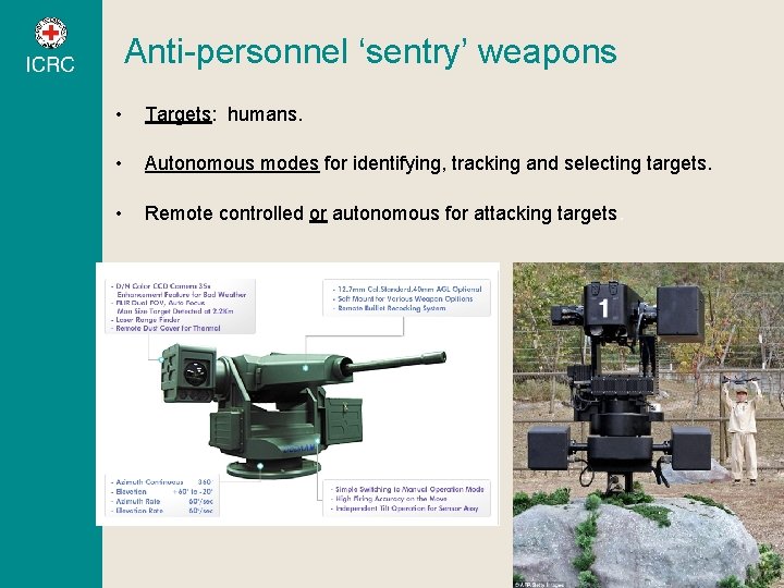 Anti-personnel ‘sentry’ weapons • Targets: humans. • Autonomous modes for identifying, tracking and selecting