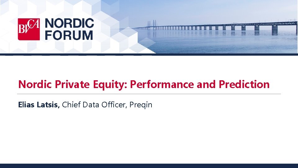 Nordic Private Equity: Performance and Prediction Elias Latsis, Chief Data Officer, Preqin 