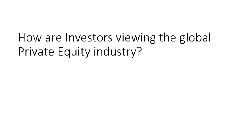 How are Investors viewing the global Private Equity industry? 