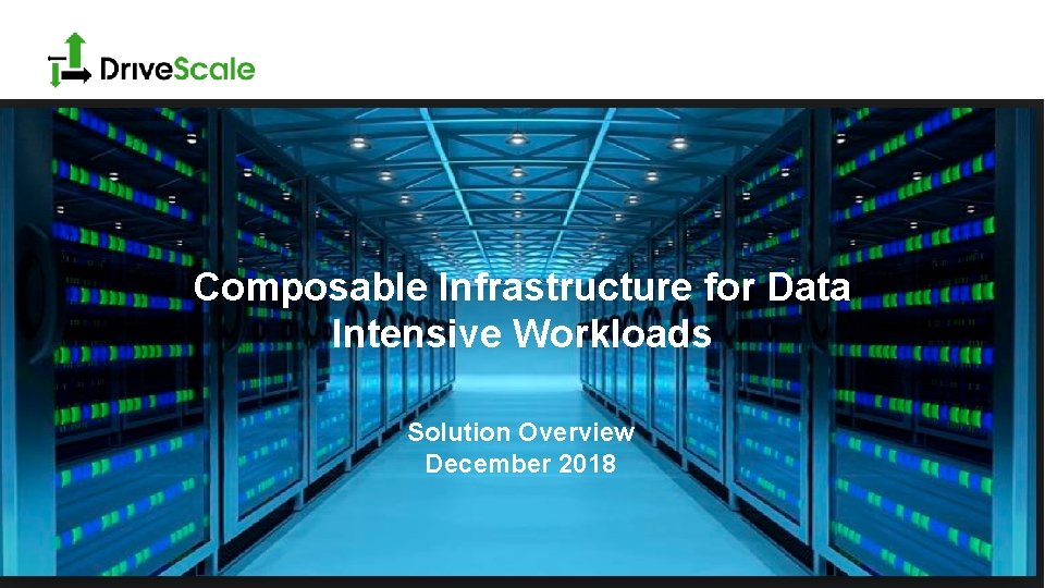 Composable Infrastructure for Data Intensive Workloads Solution Overview December 2018 1 