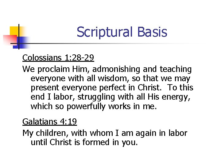 Scriptural Basis Colossians 1: 28 -29 We proclaim Him, admonishing and teaching everyone with