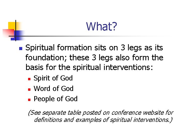 What? n Spiritual formation sits on 3 legs as its foundation; these 3 legs