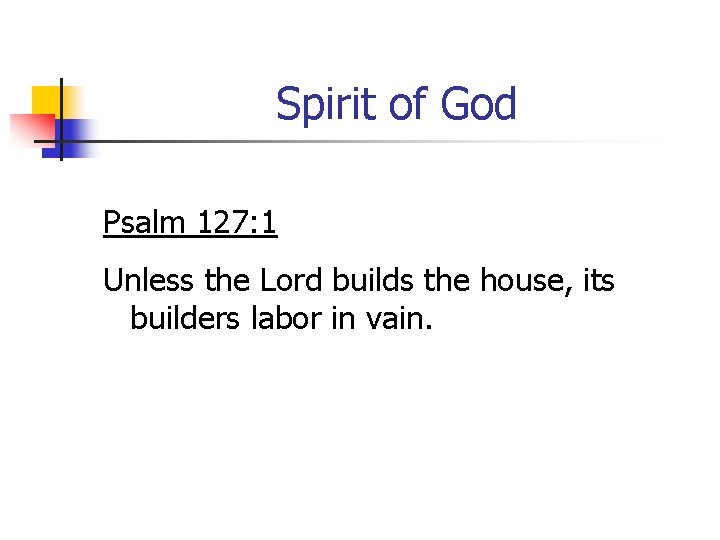 Spirit of God Psalm 127: 1 Unless the Lord builds the house, its builders