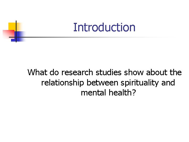 Introduction What do research studies show about the relationship between spirituality and mental health?