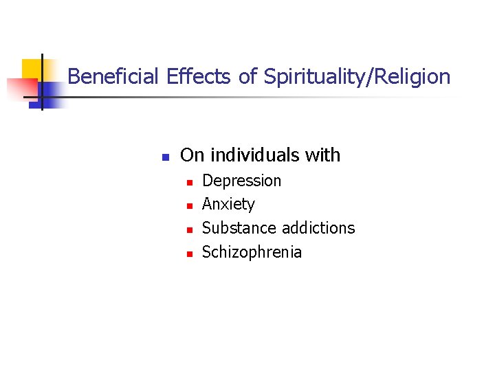 Beneficial Effects of Spirituality/Religion n On individuals with n n Depression Anxiety Substance addictions