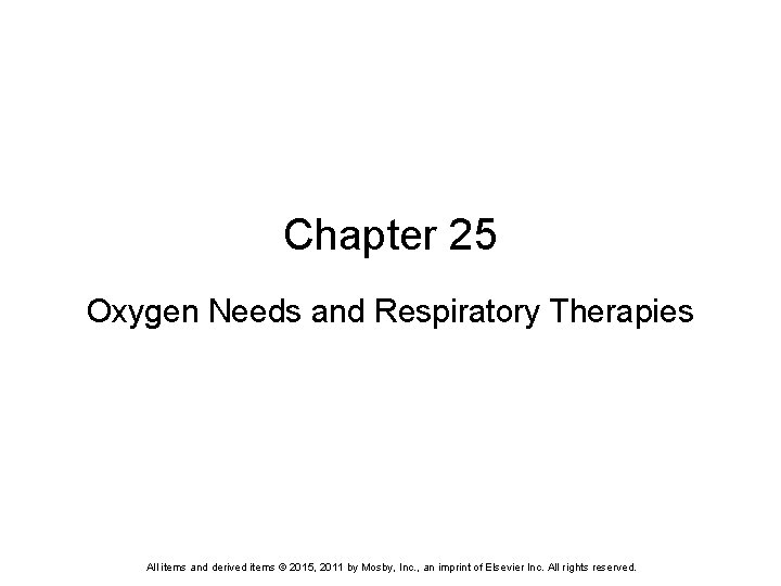 Chapter 25 Oxygen Needs and Respiratory Therapies All items and derived items © 2015,