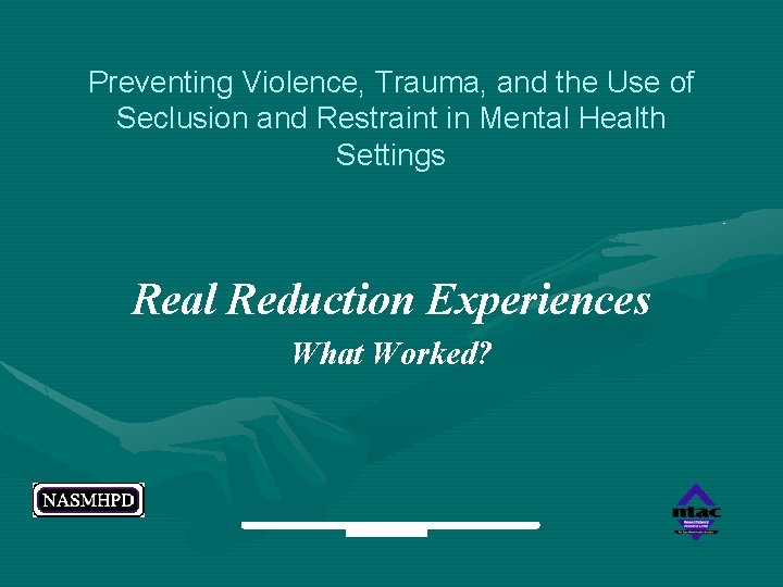 Preventing Violence, Trauma, and the Use of Seclusion and Restraint in Mental Health Settings Preventing Violence, Trauma, and the Use of Seclusion and Restraint in Mental Health Settings