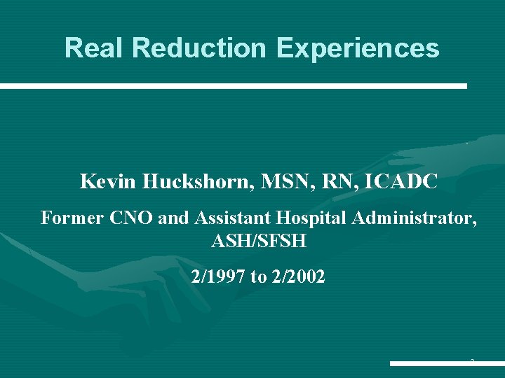 Real Reduction Experiences Kevin Huckshorn, MSN, RN, ICADC Former CNO and Assistant Hospital Administrator, Real Reduction Experiences Kevin Huckshorn, MSN, RN, ICADC Former CNO and Assistant Hospital Administrator,