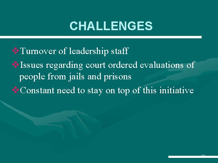 CHALLENGES v. Turnover of leadership staff v. Issues regarding court ordered evaluations of people CHALLENGES v. Turnover of leadership staff v. Issues regarding court ordered evaluations of people