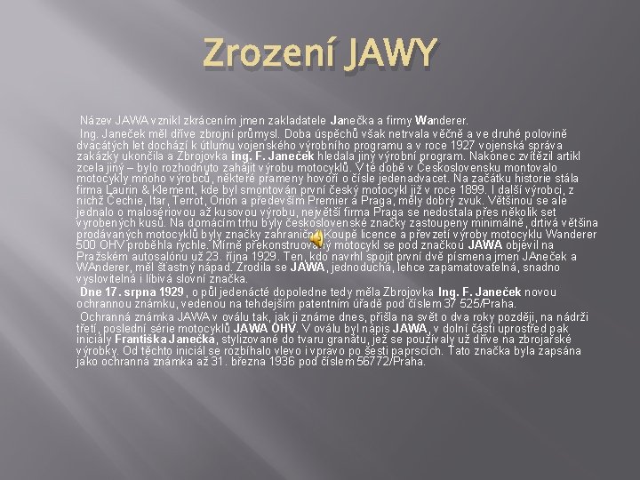 Zrození JAWY Název JAWA vznikl zkrácením jmen zakladatele Janečka a firmy Wanderer. Ing. Janeček