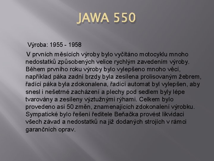 JAWA 550 Výroba: 1955 - 1958 V prvních měsících výroby bylo vyčítáno motocyklu mnoho