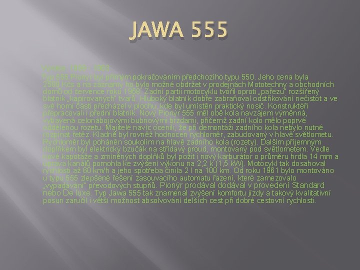 JAWA 555 Výroba: 1958 - 1963 Typ 555 Pionýr byl přímým pokračováním předchozího typu