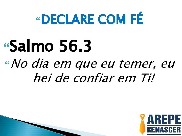  DECLARE Salmo No 56. 3 COM FÉ dia em que eu temer, eu