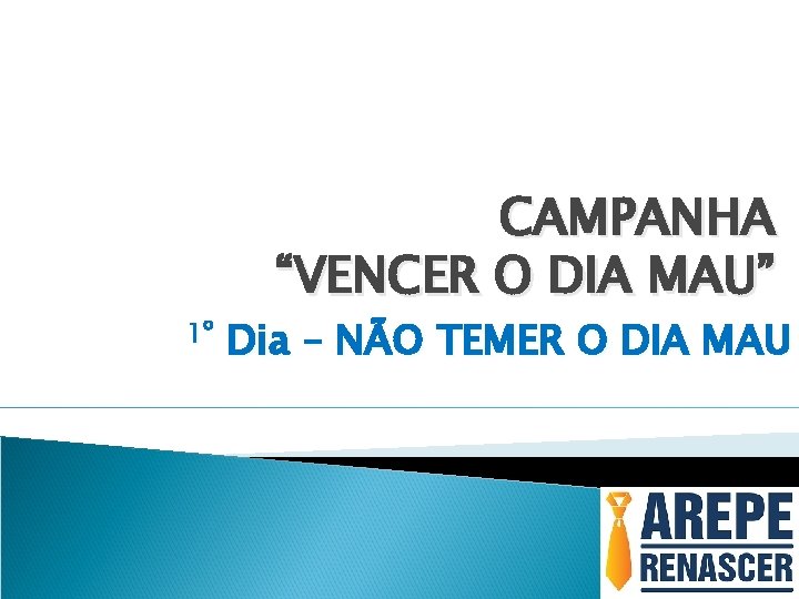 1º CAMPANHA “VENCER O DIA MAU” Dia – NÃO TEMER O DIA MAU 