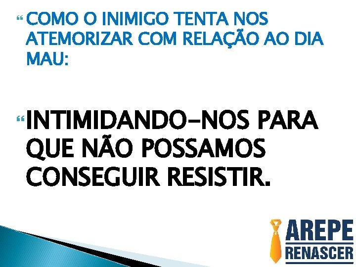  COMO O INIMIGO TENTA NOS ATEMORIZAR COM RELAÇÃO AO DIA MAU: INTIMIDANDO-NOS PARA