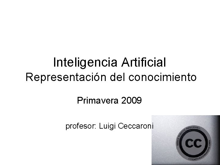 Inteligencia Artificial Representación del conocimiento Primavera 2009 profesor: Luigi Ceccaroni 