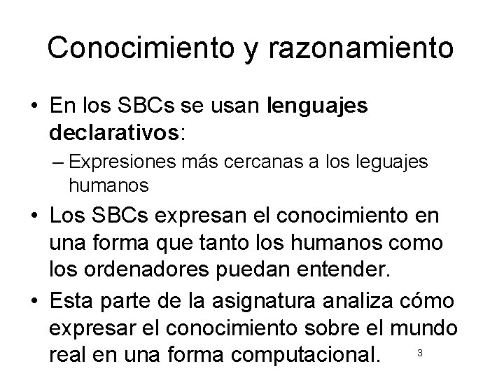 Conocimiento y razonamiento • En los SBCs se usan lenguajes declarativos: – Expresiones más