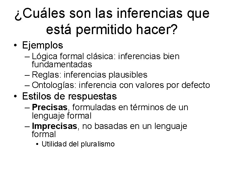 ¿Cuáles son las inferencias que está permitido hacer? • Ejemplos – Lógica formal clásica: